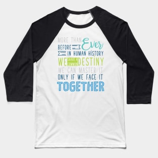 More than Ever before in Human history, we share a common Destiny. We can master it only if we face it together. Baseball T-Shirt